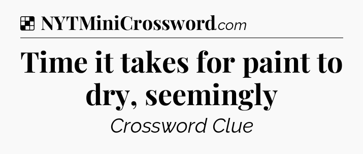 Solution: Time it takes for paint to dry, seemingly - NYT Crossword