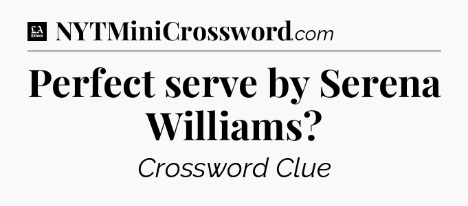 Perfect serve by Serena Williams - LA Times Crossword