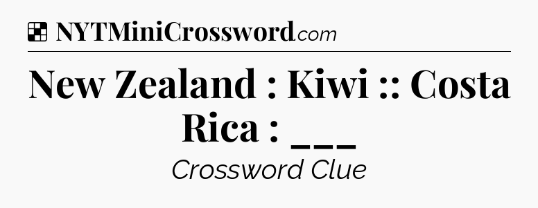 Solution: New Zealand : Kiwi :: Costa Rica : ___ - NYT Crossword