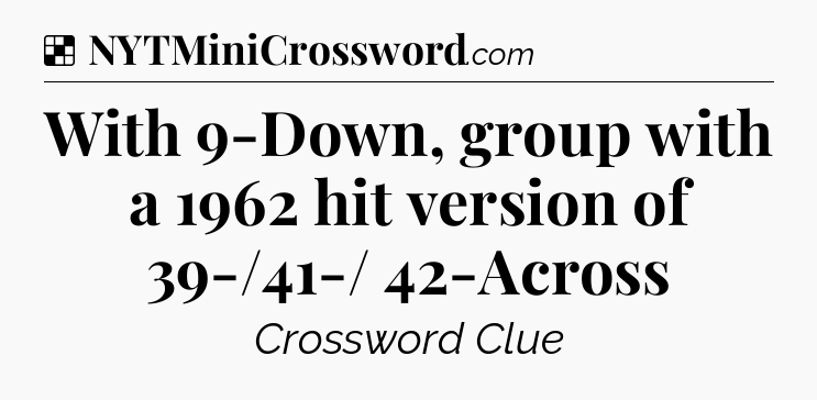 Solution: With 9-Down, group with a 1962 hit version of 39-/41-/ 42-Across - NYT Crossword