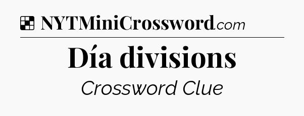 Solution: Día divisions - NYT Crossword