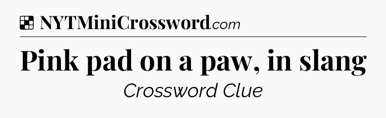 Solution: Pink pad on a paw, in slang - NYT Crossword