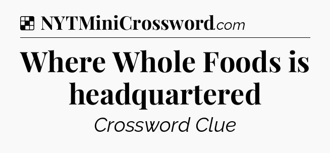 Solution: Where Whole Foods is headquartered - NYT Crossword