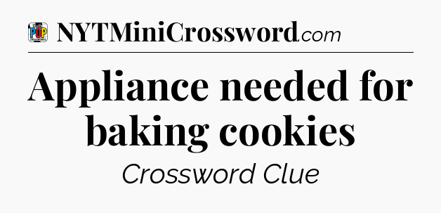 Appliance needed for baking cookies Crossword Clue