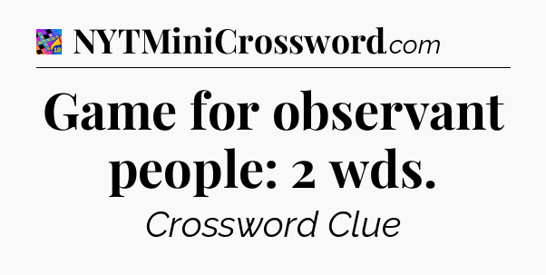 Game for observant people: 2 wds Crossword Clue
