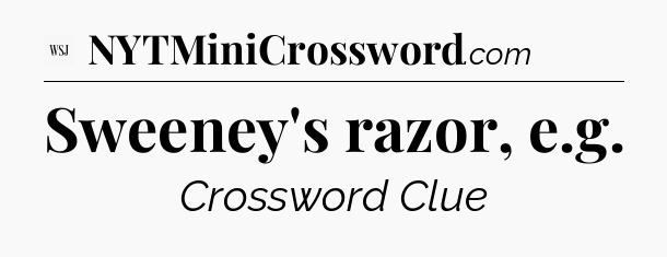 Sweeney's razor, e.g - WSJ Crossword