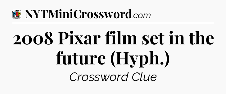 2008 Pixar film set in the future (Hyph.) Crossword Clue