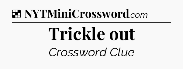 Solution: Trickle out - NYT Crossword