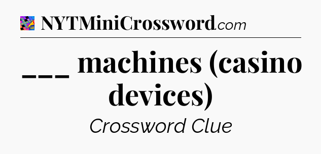 ___ machines (casino devices) Crossword Clue