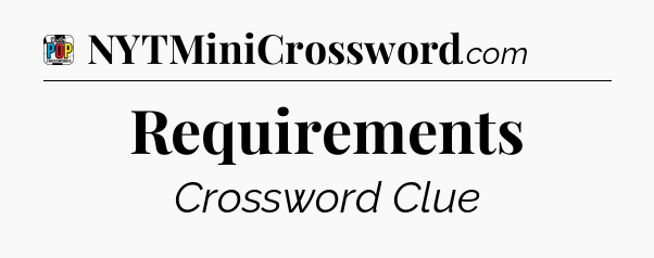 Requirements Crossword Clue