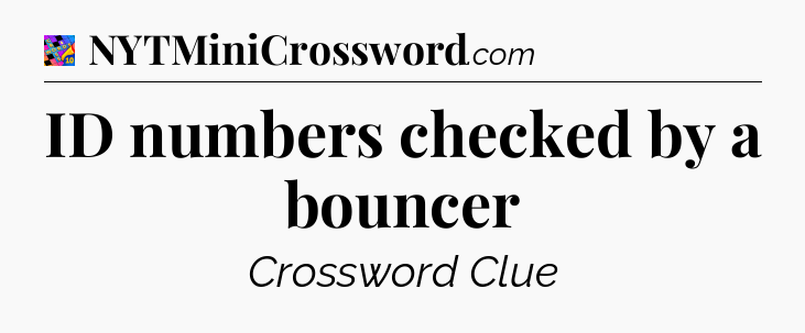 ID numbers checked by a bouncer Crossword Clue
