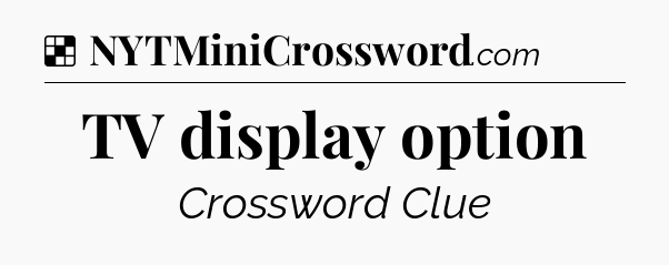 Solution: TV display option - NYT Crossword