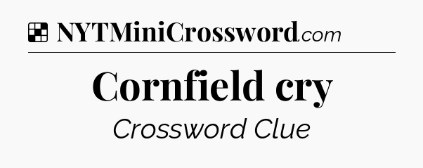 Solution: Cornfield cry - NYT Crossword