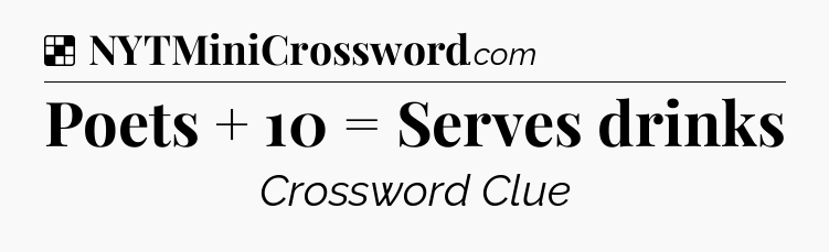 Solution: Poets + 10 = Serves drinks - NYT Crossword