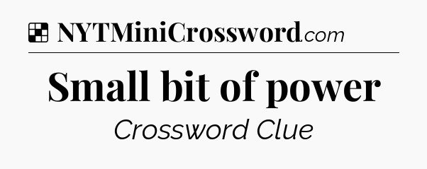 Solution: Small bit of power - NYT Crossword