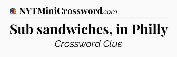 Sub sandwiches, in Philly Crossword Clue