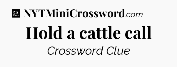 Hold a cattle call - LA Times Crossword