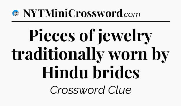 Pieces of jewelry traditionally worn by Hindu brides Crossword Clue