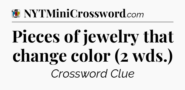 Pieces of jewelry that change color (2 wds.) Crossword Clue