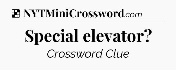 Solution: Special elevator - NYT Crossword