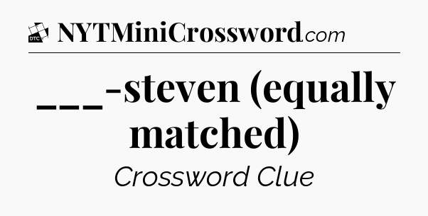 ___-steven (equally matched) - Daily Themed Classic Crossword