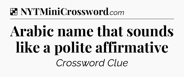 Solution: Arabic name that sounds like a polite affirmative - NYT Crossword
