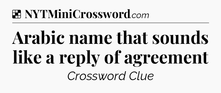 Solution: Arabic name that sounds like a reply of agreement - NYT Crossword