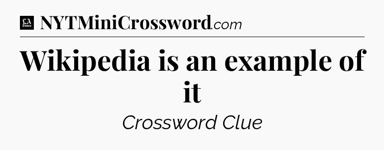 Wikipedia is an example of it - LA Times Crossword