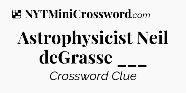 Solution: Astrophysicist Neil deGrasse ___ - NYT Crossword