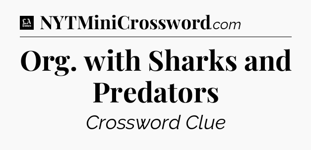 Org. with Sharks and Predators - LA Times Crossword