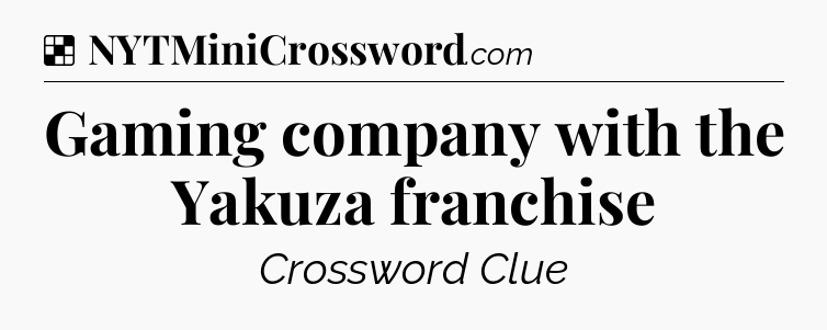 Solution: Gaming company with the Yakuza franchise - NYT Crossword