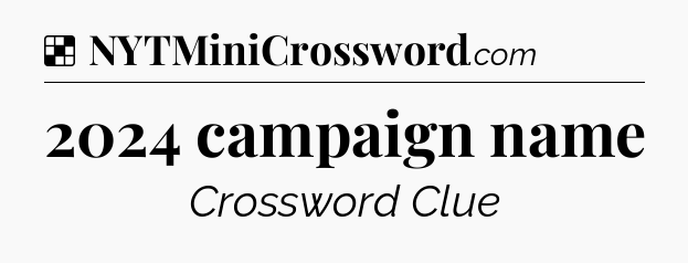 Solution: 2024 campaign name - NYT Crossword