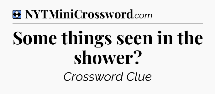 Solution: Some things seen in the shower - NYT Mini Crossword