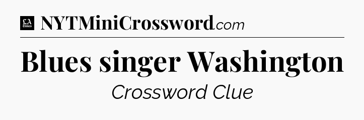 Blues singer Washington - LA Times Crossword