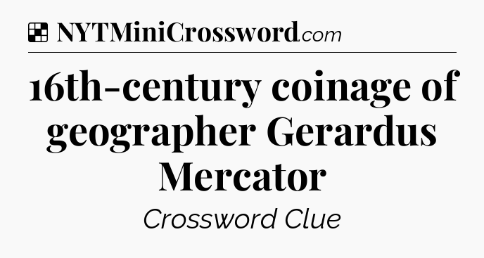 Solution: 16th-century coinage of geographer Gerardus Mercator - NYT Crossword