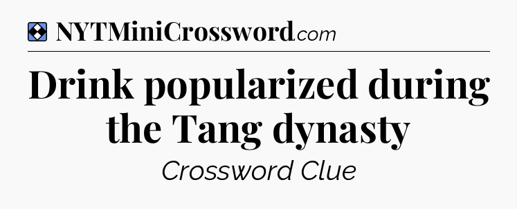 Solution: Drink popularized during the Tang dynasty - NYT Mini Crossword