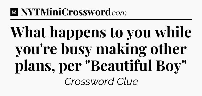 What happens to you while you're busy making other plans, per 