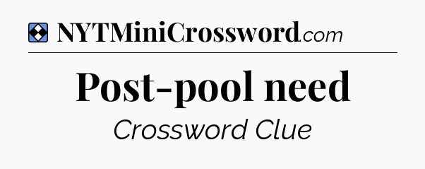 Solution: Post-pool need - NYT Mini Crossword