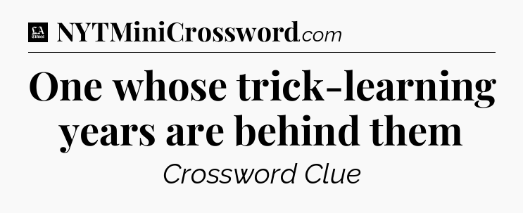 One whose trick-learning years are behind them - LA Times Crossword