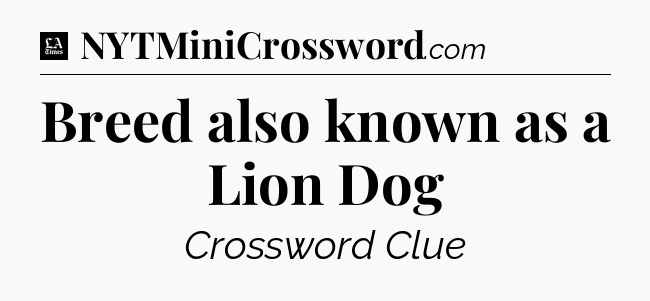 Breed also known as a Lion Dog - LA Times Crossword
