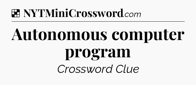 Solution: Autonomous computer program - NYT Crossword