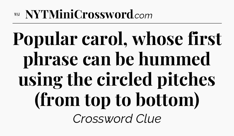 Popular carol, whose first phrase can be hummed using the circled pitches (from top to bottom) - WSJ Crossword