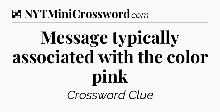 Solution: Message typically associated with the color pink - NYT Crossword