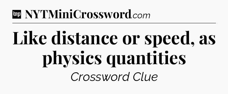 Like distance or speed, as physics quantities Crossword Clue