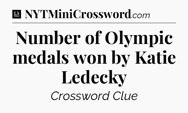 Number of Olympic medals won by Katie Ledecky - LA Times Crossword