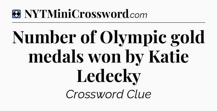 Solution: Number of Olympic gold medals won by Katie Ledecky - NYT Mini Crossword