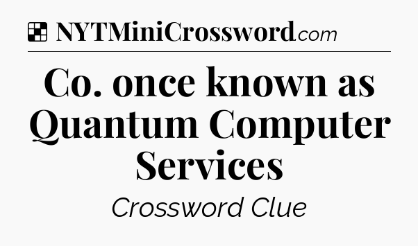 Solution: Co. once known as Quantum Computer Services - NYT Crossword