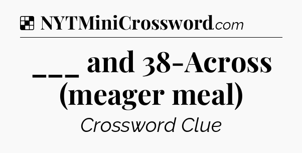 Solution: ___ and 38-Across (meager meal) - NYT Crossword