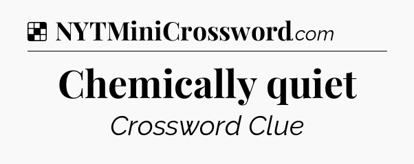 Solution: Chemically quiet - NYT Crossword