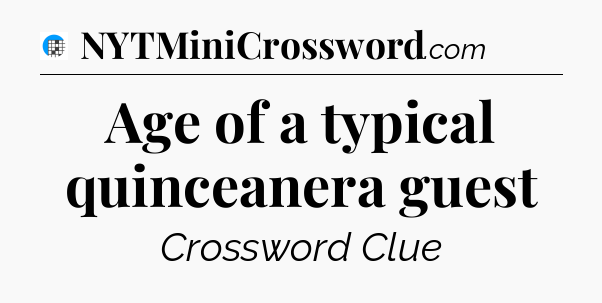 Age of a typical quinceanera guest Crossword Clue
